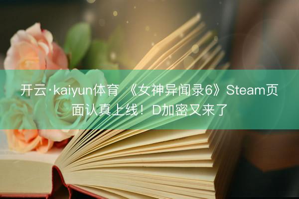 开云·kaiyun体育 《女神异闻录6》Steam页面认真上线！D加密又来了
